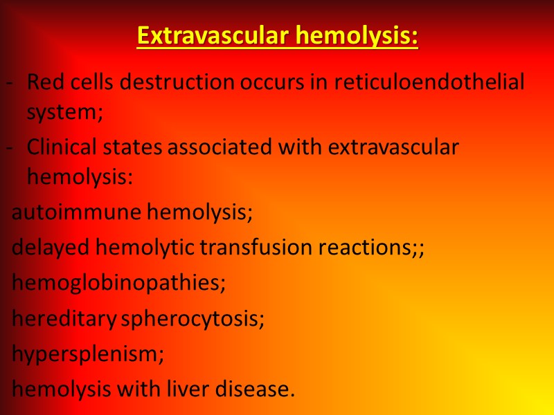Extravascular hemolysis: Red cells destruction occurs in reticuloendothelial system; Clinical states associated with extravascular